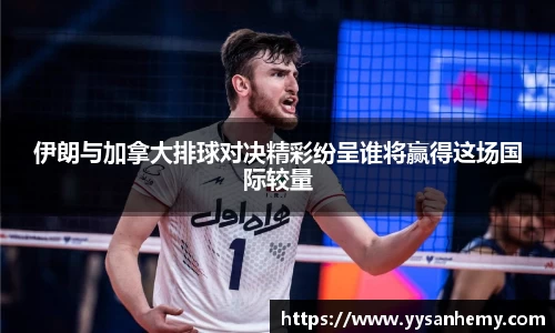 333体育伊朗与加拿大排球对决精彩纷呈谁将赢得这场国际较量